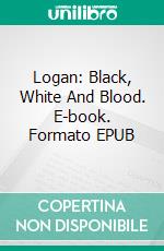 Logan: Black, White And Blood. E-book. Formato EPUB ebook