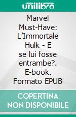 Marvel Must-Have: L’Immortale Hulk - E se lui fosse entrambe?. E-book. Formato EPUB ebook