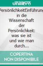 PersönlichkeitEinführung in die Wissenschaft der Persönlichkeit: was sie ist und wie man durch wissenschaftliche Psychologie herausfinden kann, wie sie unser Leben beeinflusst. E-book. Formato EPUB ebook