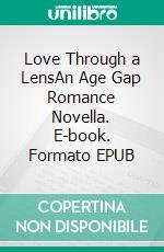 Love Through a LensAn Age Gap Romance Novella. E-book. Formato EPUB ebook di Lucy Felthouse