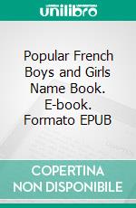 Popular French Boys and Girls Name Book. E-book. Formato EPUB ebook