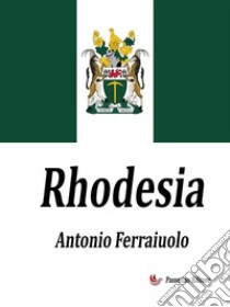 Rhodesia. E-book. Formato EPUB ebook di Antonio Ferraiuolo