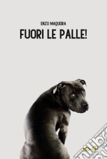 Fuori le palle!. E-book. Formato EPUB ebook di Enzo Maqueira