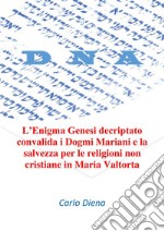 L’Enigma Genesi decriptato convalida i Dogmi Mariani e la salvezza per le religioni non cristiane in Maria Valtorta. E-book. Formato EPUB