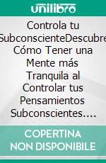 Controla tu SubconscienteDescubre Cómo Tener una Mente más Tranquila al Controlar tus Pensamientos Subconscientes. E-book. Formato EPUB ebook di Floyd Wagner