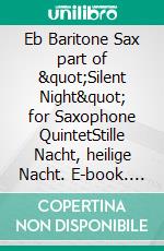 Eb Baritone Sax part of &quot;Silent Night&quot; for Saxophone QuintetStille Nacht, heilige Nacht. E-book. Formato EPUB ebook