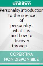 PersonalityIntroduction to the science of personality: what it is and how to discover through scientific psychology how it influences our lives. E-book. Formato EPUB ebook di Stefano Calicchio