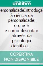 PersonalidadeIntrodução à ciência da personalidade: o que é e como descobrir através da psicologia científica como ela influencia as nossas vidas. E-book. Formato EPUB ebook di Stefano Calicchio