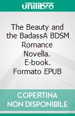 The Beauty and the BadassA BDSM Romance Novella. E-book. Formato EPUB ebook di Lucy Felthouse