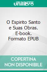 O Espirito Santo e Suas Obras. E-book. Formato EPUB ebook