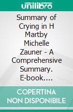 Summary of Crying in H Martby Michelle Zauner - A Comprehensive Summary. E-book. Formato EPUB ebook di Alexander Cooper