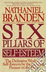 The Six Pillars of Self-EsteemThe Definitive Work on Self-Esteem by the Leading Pioneer in the Field. E-book. Formato EPUB ebook