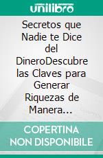 Secretos que Nadie te Dice del DineroDescubre las Claves para Generar Riquezas de Manera Perpetua. 2 Libros en 1 - Cómo Crecer y Multiplicar tu Capital, Aumenta tu Inteligencia Financiera. E-book. Formato EPUB ebook