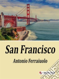 San Francisco. E-book. Formato EPUB ebook di Antonio Ferraiuolo