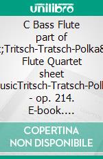 C Bass Flute part of &quot;Tritsch-Tratsch-Polka&quot; Flute Quartet sheet musicTritsch-Tratsch-Polka - op. 214. E-book. Formato EPUB ebook