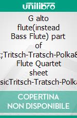 G alto flute(instead Bass Flute) part of &quot;Tritsch-Tratsch-Polka&quot; Flute Quartet sheet musicTritsch-Tratsch-Polka - op. 214. E-book. Formato EPUB ebook