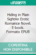 Hiding in Plain SightAn Erotic Romance Novel. E-book. Formato EPUB ebook di Lucy Felthouse