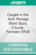 Caught in the ActA Menage Short Story. E-book. Formato EPUB ebook di Lucy Felthouse