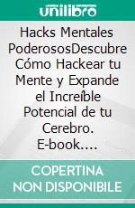 Hacks Mentales PoderososDescubre Cómo Hackear tu Mente y Expande el Increíble Potencial de tu Cerebro. E-book. Formato EPUB ebook