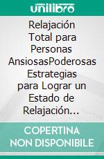 Relajación Total para Personas AnsiosasPoderosas Estrategias para Lograr un Estado de Relajación Cuando más lo Necesitas. E-book. Formato EPUB ebook di Sigmund Hill