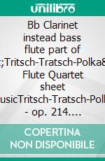 Bb Clarinet instead bass flute part of &quot;Tritsch-Tratsch-Polka&quot; Flute Quartet sheet musicTritsch-Tratsch-Polka - op. 214. E-book. Formato EPUB ebook