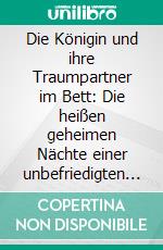 Die Königin und ihre Traumpartner im Bett: Die heißen geheimen Nächte einer unbefriedigten Schönheit. E-book. Formato EPUB ebook di Juliana Woodwards