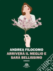 Arriverà il meglio e sarà bellissimo. E-book. Formato EPUB ebook di Andrea Filocomo