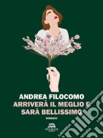 Arriverà il meglio e sarà bellissimo. E-book. Formato EPUB ebook