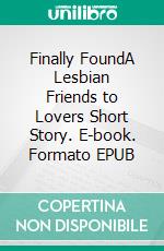 Finally FoundA Lesbian Friends to Lovers Short Story. E-book. Formato EPUB ebook