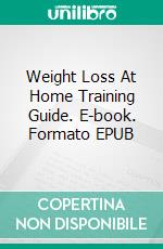 Weight Loss At Home Training Guide. E-book. Formato EPUB ebook di shawn Burke