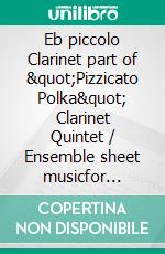 Eb piccolo Clarinet part of &quot;Pizzicato Polka&quot; Clarinet Quintet / Ensemble sheet musicfor intermediate player. E-book. Formato EPUB ebook