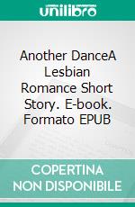 Another DanceA Lesbian Romance Short Story. E-book. Formato EPUB ebook di Lucy Felthouse