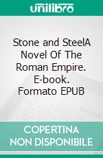 Stone and SteelA Novel Of The Roman Empire. E-book. Formato EPUB ebook