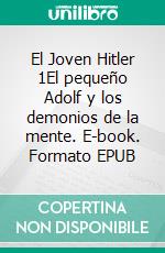 El Joven Hitler 1El pequeño Adolf y los demonios de la mente. E-book. Formato EPUB ebook