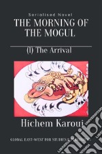 The Morning of the Mogul: ArrivalA serialised novel. E-book. Formato EPUB