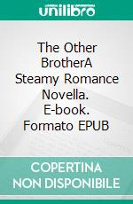 The Other BrotherA Steamy Romance Novella. E-book. Formato EPUB ebook di Lucy Felthouse