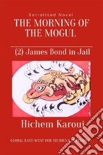 The Morning of the Mogul: James Bond in JailA serialised novel. E-book. Formato EPUB ebook