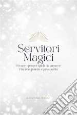 Servitori MagiciCreare i propri spiriti da attrarre Piacere, potere e prosperità. E-book. Formato EPUB