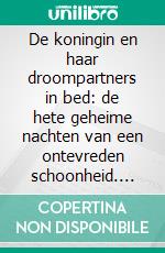 De koningin en haar droompartners in bed: de hete geheime nachten van een ontevreden schoonheid. E-book. Formato EPUB ebook di Juliana Woodwards