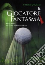 Il giocatore fantasmaCampi da Golf e racconti soprannaturali. E-book. Formato EPUB ebook