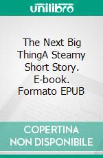 The Next Big ThingA Steamy Short Story. E-book. Formato EPUB ebook