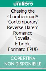 Chasing the ChambermaidA Contemporary Reverse Harem Romance Novella. E-book. Formato EPUB ebook