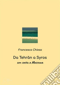 1991-2021 Da Tehran a Syros, via Massawa. E-book. Formato EPUB ebook