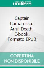 Captain Barbarossa: Arruj Death. E-book. Formato EPUB ebook