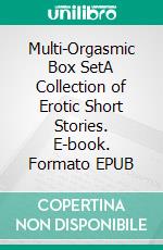 Multi-Orgasmic Box SetA Collection of Erotic Short Stories. E-book. Formato EPUB ebook di Lucy Felthouse