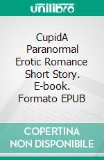 CupidA Paranormal Erotic Romance Short Story. E-book. Formato EPUB ebook di Lucy Felthouse