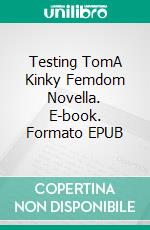 Testing TomA Kinky Femdom Novella. E-book. Formato EPUB ebook