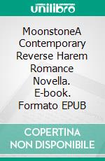 MoonstoneA Contemporary Reverse Harem Romance Novella. E-book. Formato EPUB ebook