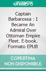 Captain Barbarossa : I Became An Admiral Over Ottoman Empire Fleet. E-book. Formato EPUB ebook