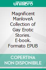 Magnificent ManloveA Collection of Gay Erotic Stories. E-book. Formato EPUB ebook di Lucy Felthouse